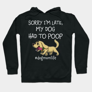 Sorry I_m Late My Dog Had To Poop Dog Mom Life Hoodie